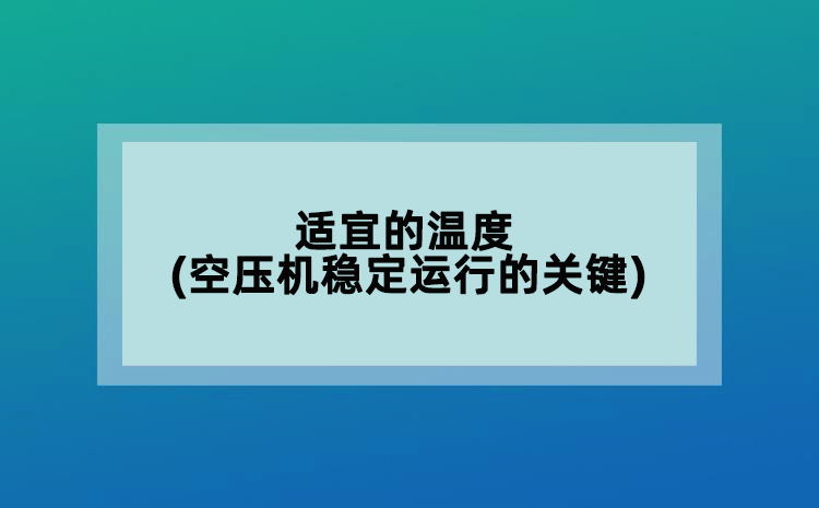 適宜的溫度(空壓機(jī)穩(wěn)定運(yùn)行的關(guān)鍵)