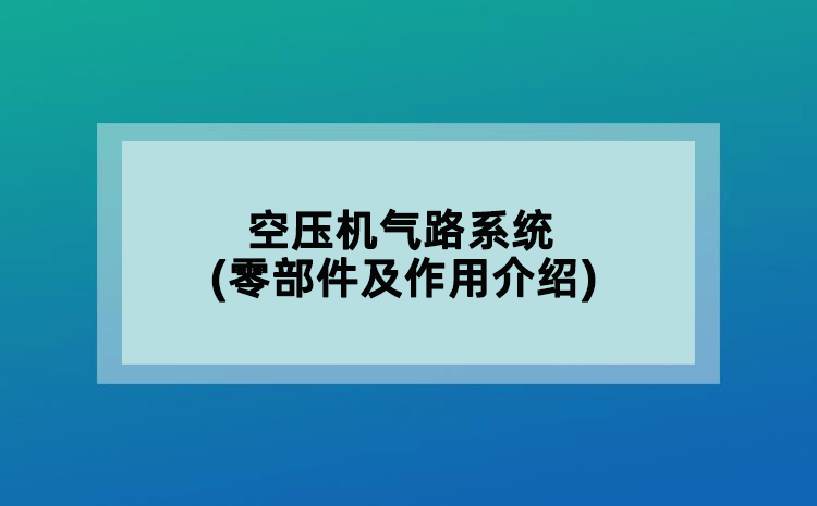 空壓機(jī)氣路系統(tǒng)(零部件及作用介紹)