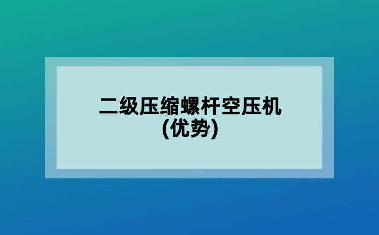 二級(jí)壓縮螺桿空壓機(jī)(優(yōu)勢)